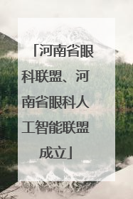 河南省眼科联盟、河南省眼科人工智能联盟成立