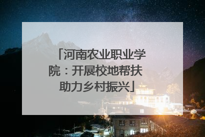 河南农业职业学院：开展校地帮扶 助力乡村振兴