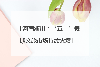 河南淅川：“五一”假期文旅市场持续火爆