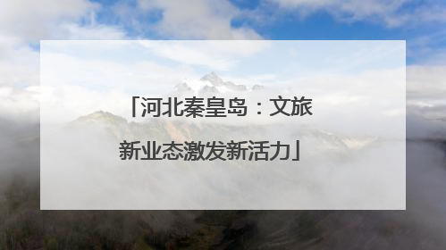 河北秦皇岛：文旅新业态激发新活力