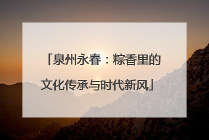 泉州永春：粽香里的文化传承与时代新风