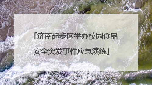 济南起步区举办校园食品安全突发事件应急演练