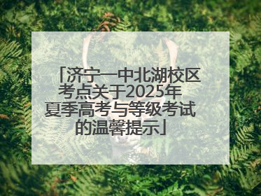 济宁一中北湖校区考点关于2025年夏季高考与等级考试的温馨提示