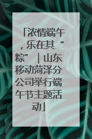 浓情端午，乐在其“粽”｜山东移动菏泽分公司举行端午节主题活动