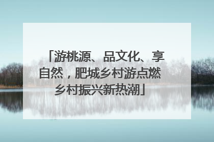 游桃源、品文化、享自然，肥城乡村游点燃乡村振兴新热潮