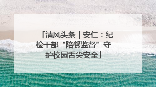清风头条｜安仁：纪检干部“陪餐监督”守护校园舌尖安全