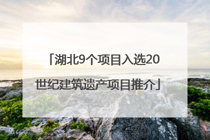 湖北9个项目入选20世纪建筑遗产项目推介