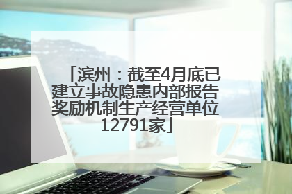 滨州：截至4月底已建立事故隐患内部报告奖励机制生产经营单位12791家