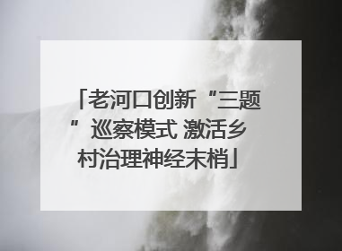 老河口创新“三题”巡察模式 激活乡村治理神经末梢