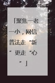 聚焦一老一小，网信普法走“新”更走“心”