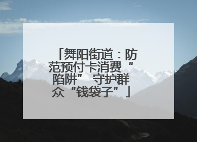 舞阳街道：防范预付卡消费“陷阱” 守护群众“钱袋子”