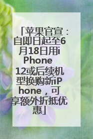苹果官宣：自即日起至6月18日用iPhone 12或后续机型换购新iPhone，可享额外折抵优惠