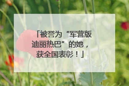 被誉为“军营版迪丽热巴”的她，获全国表彰！