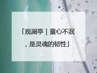观澜亭｜童心不泯，是灵魂的韧性