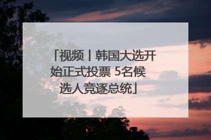 视频丨韩国大选开始正式投票 5名候选人竞逐总统