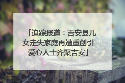 追踪报道：吉安县儿女走失家庭再遭重创引爱心人士齐聚吉安