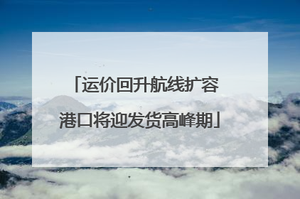 运价回升航线扩容 港口将迎发货高峰期
