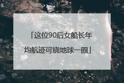 这位90后女船长年均航迹可绕地球一圈
