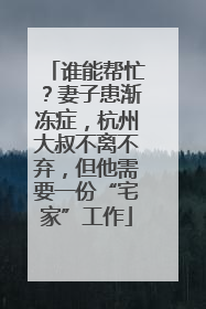 谁能帮忙？妻子患渐冻症，杭州大叔不离不弃，但他需要一份“宅家”工作