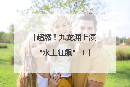 超燃!九龙渊上演“水上狂飙”!