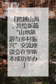 跨越山海，共绘新篇 “山地旅游与乡村振兴”交流座谈会在里斯本成功举办