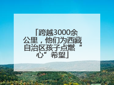 跨越3000余公里，他们为西藏自治区孩子点燃“心”希望