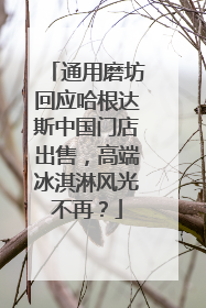 通用磨坊回应哈根达斯中国门店出售，高端冰淇淋风光不再？