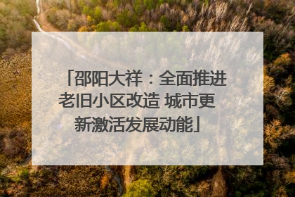 邵阳大祥：全面推进老旧小区改造 城市更新激活发展动能