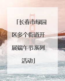 长春市绿园区多个街道开展端午节系列活动