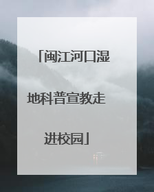 闽江河口湿地科普宣教走进校园