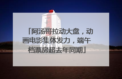 阿汤哥拉动大盘，动画电影集体发力，端午档票房超去年同期