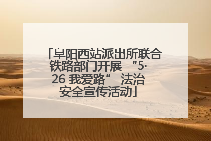 阜阳西站派出所联合铁路部门开展 “5·26 我爱路” 法治安全宣传活动