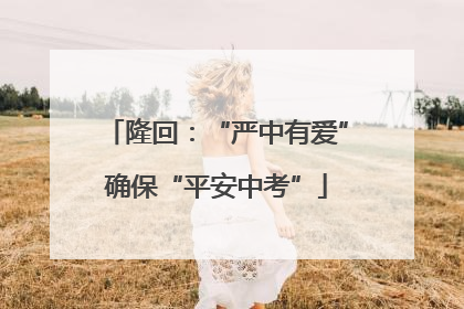 隆回：“严中有爱”确保“平安中考”