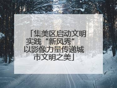 集美区启动文明实践“新风秀” 以影像力量传递城市文明之美