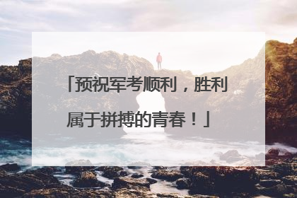 预祝军考顺利，胜利属于拼搏的青春！