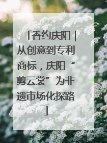 香约庆阳｜从创意到专利商标，庆阳“剪云裳”为非遗市场化探路