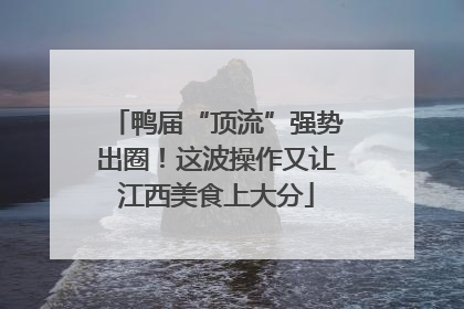 鸭届“顶流”强势出圈！这波操作又让江西美食上大分