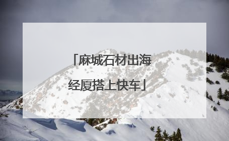 麻城石材出海 经厦搭上快车