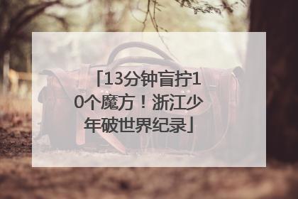 13分钟盲拧10个魔方！浙江少年破世界纪录