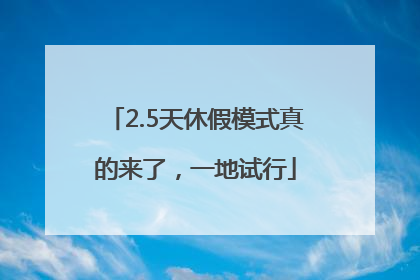 2.5天休假模式真的来了，一地试行