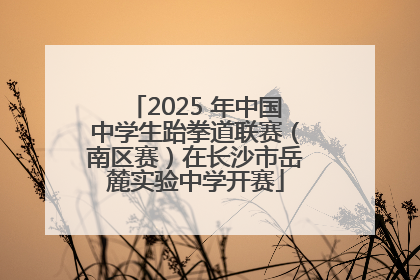 2025 年中国中学生跆拳道联赛（南区赛）在长沙市岳麓实验中学开赛