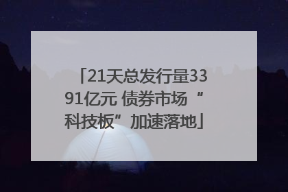 21天总发行量3391亿元 债券市场“科技板”加速落地