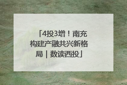 4投3增！南充构建产融共兴新格局｜数读西投