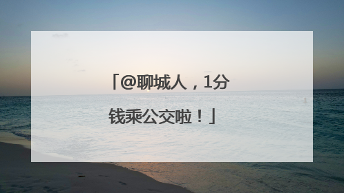 @聊城人，1分钱乘公交啦！