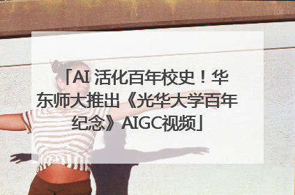 AI 活化百年校史！华东师大推出《光华大学百年纪念》AIGC视频